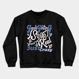 Gaslighting Is Not Real You're Just Crazy Crewneck Sweatshirt